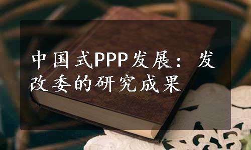 中国式PPP发展：发改委的研究成果