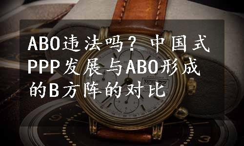 ABO违法吗？中国式PPP发展与ABO形成的B方阵的对比