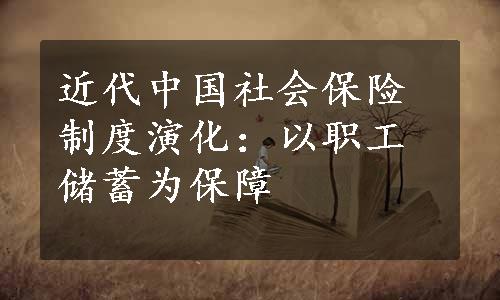 近代中国社会保险制度演化：以职工储蓄为保障