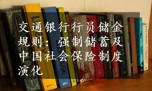 交通银行行员储金规则：强制储蓄及中国社会保险制度演化