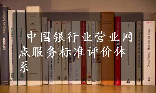  中国银行业营业网点服务标准评价体系