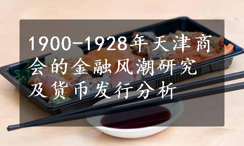 1900-1928年天津商会的金融风潮研究及货币发行分析