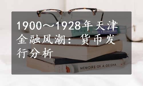 1900～1928年天津金融风潮：货币发行分析