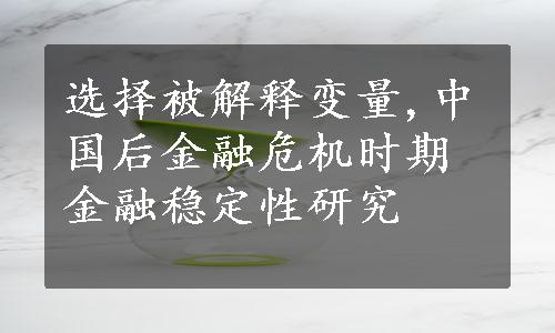 选择被解释变量,中国后金融危机时期金融稳定性研究