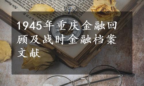 1945年重庆金融回顾及战时金融档案文献