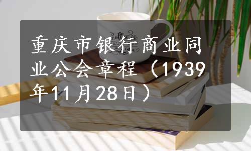 重庆市银行商业同业公会章程（1939年11月28日）