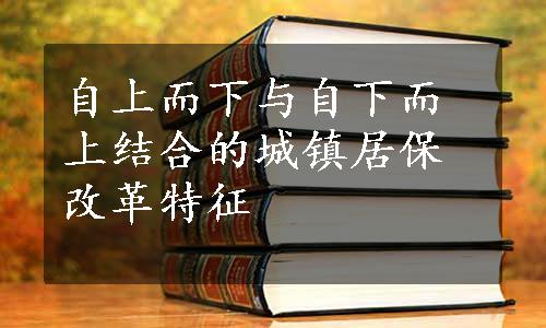 自上而下与自下而上结合的城镇居保改革特征