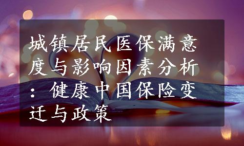 城镇居民医保满意度与影响因素分析：健康中国保险变迁与政策