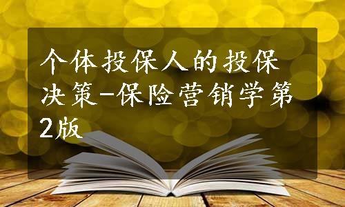 个体投保人的投保决策-保险营销学第2版