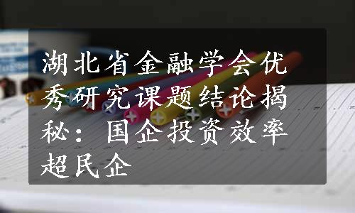 湖北省金融学会优秀研究课题结论揭秘：国企投资效率超民企