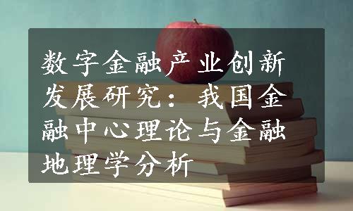 数字金融产业创新发展研究：我国金融中心理论与金融地理学分析