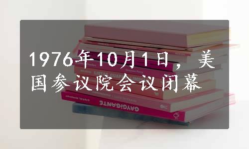 1976年10月1日，美国参议院会议闭幕