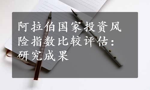 阿拉伯国家投资风险指数比较评估：研究成果