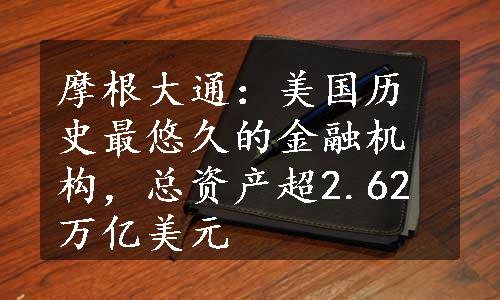 摩根大通：美国历史最悠久的金融机构，总资产超2.62万亿美元