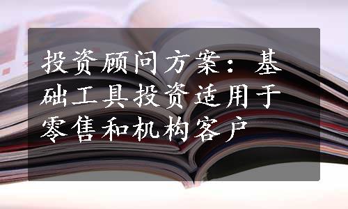 投资顾问方案：基础工具投资适用于零售和机构客户