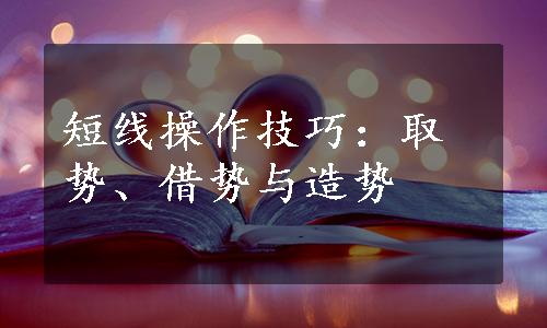 短线操作技巧：取势、借势与造势