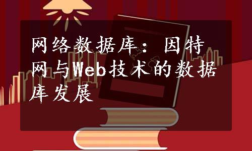 网络数据库：因特网与Web技术的数据库发展