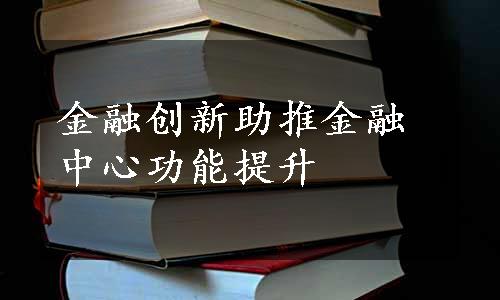 金融创新助推金融中心功能提升