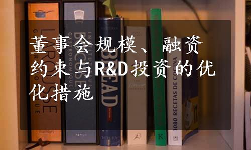 董事会规模、融资约束与R&D投资的优化措施