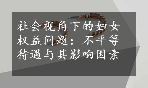 社会视角下的妇女权益问题：不平等待遇与其影响因素