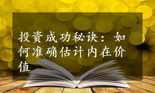 投资成功秘诀：如何准确估计内在价值