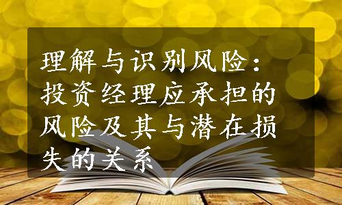 理解与识别风险：投资经理应承担的风险及其与潜在损失的关系