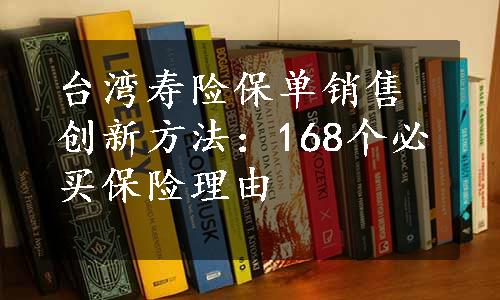 台湾寿险保单销售创新方法：168个必买保险理由