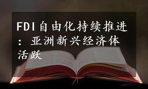 FDI自由化持续推进：亚洲新兴经济体活跃