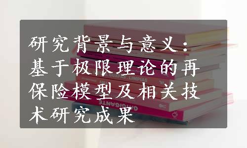 研究背景与意义：基于极限理论的再保险模型及相关技术研究成果