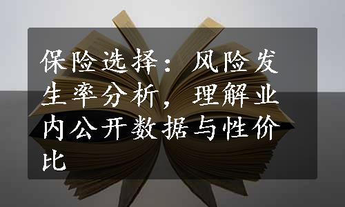 保险选择：风险发生率分析，理解业内公开数据与性价比