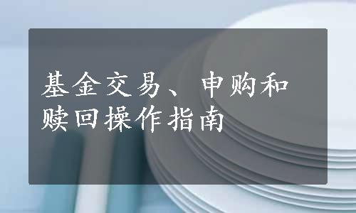 基金交易、申购和赎回操作指南