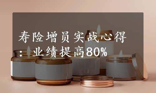 寿险增员实战心得：业绩提高80%