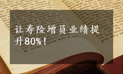 让寿险增员业绩提升80%！