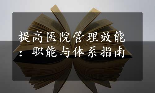 提高医院管理效能：职能与体系指南