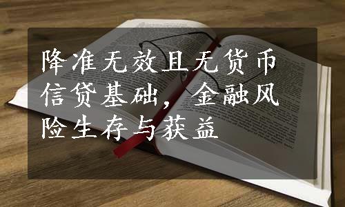 降准无效且无货币信贷基础，金融风险生存与获益