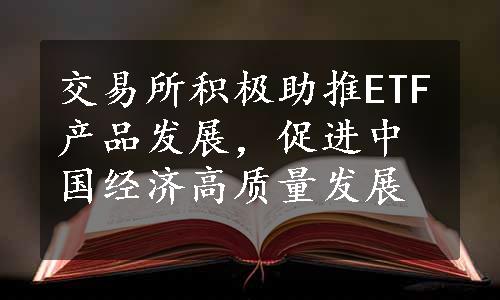 交易所积极助推ETF产品发展，促进中国经济高质量发展