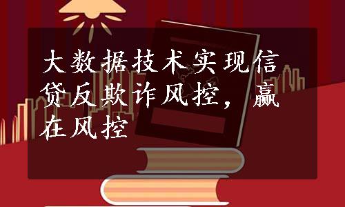 大数据技术实现信贷反欺诈风控，赢在风控