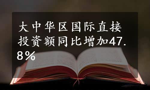 大中华区国际直接投资额同比增加47.8％