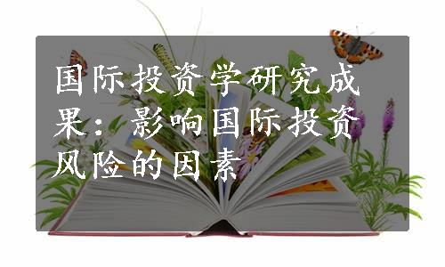 国际投资学研究成果：影响国际投资风险的因素