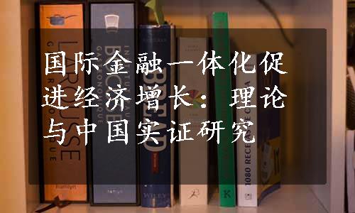 国际金融一体化促进经济增长：理论与中国实证研究