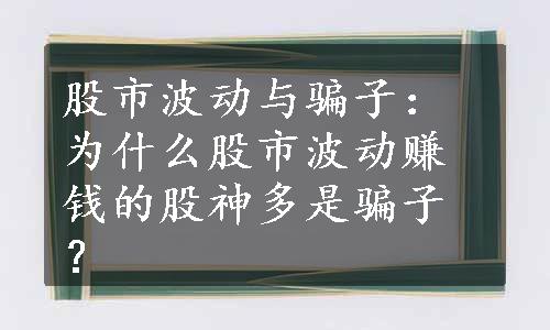 股市波动与骗子：为什么股市波动赚钱的股神多是骗子？