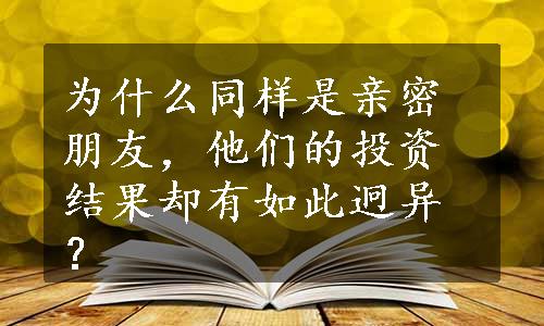 为什么同样是亲密朋友，他们的投资结果却有如此迥异？