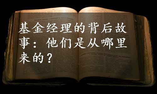 基金经理的背后故事：他们是从哪里来的？