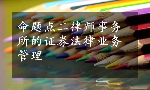 命题点二律师事务所的证券法律业务管理