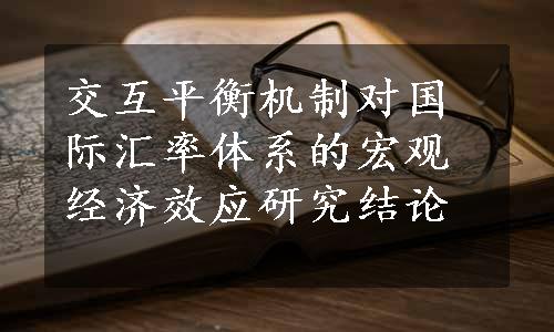 交互平衡机制对国际汇率体系的宏观经济效应研究结论