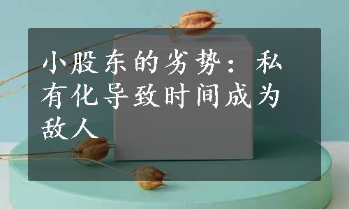 小股东的劣势：私有化导致时间成为敌人