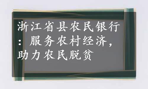 浙江省县农民银行：服务农村经济，助力农民脱贫