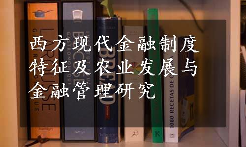 西方现代金融制度特征及农业发展与金融管理研究