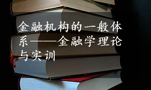 金融机构的一般体系——金融学理论与实训