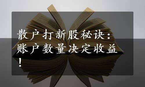 散户打新股秘诀：账户数量决定收益！